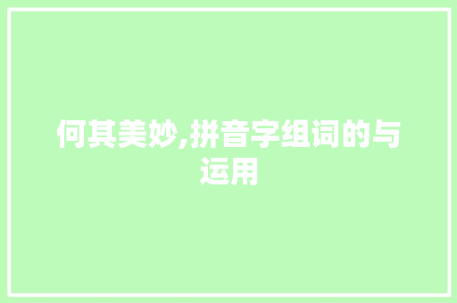 何其美妙,拼音字组词的与运用