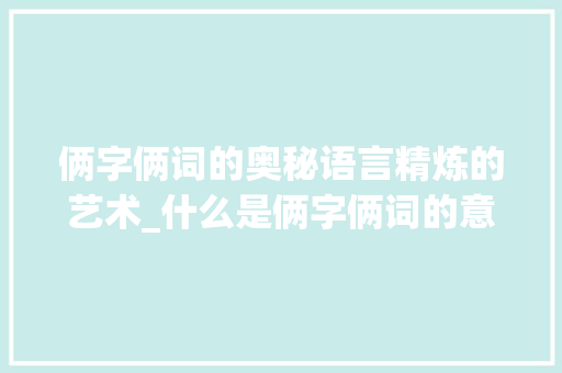 俩字俩词的奥秘语言精炼的艺术_什么是俩字俩词的意思呢