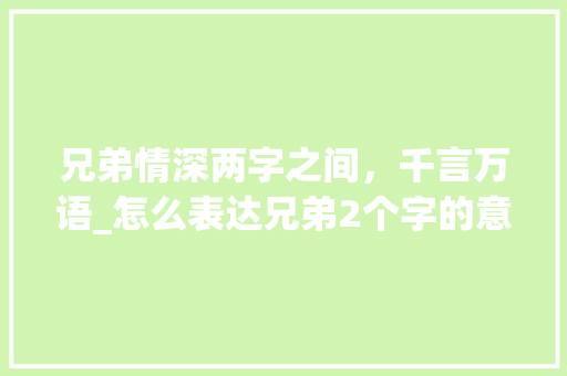 兄弟情深两字之间，千言万语_怎么表达兄弟2个字的意思