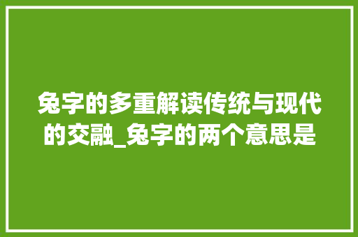 兔字的多重解读传统与现代的交融_兔字的两个意思是什么