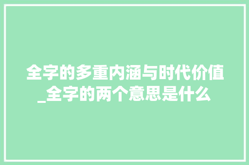 全字的多重内涵与时代价值_全字的两个意思是什么
