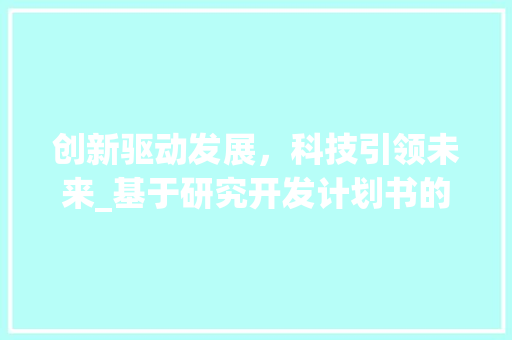 创新驱动发展，科技引领未来_基于研究开发计划书的思考