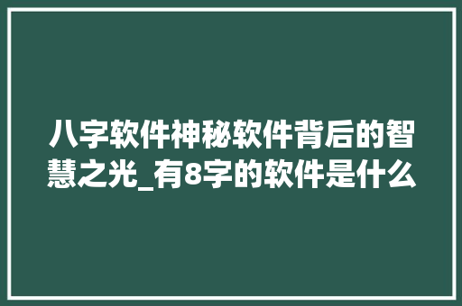 八字软件神秘软件背后的智慧之光_有8字的软件是什么意思