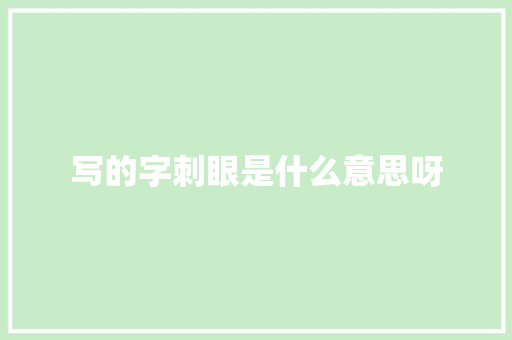 写的字刺眼是什么意思呀