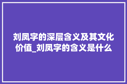 刘凤字的深层含义及其文化价值_刘凤字的含义是什么意思