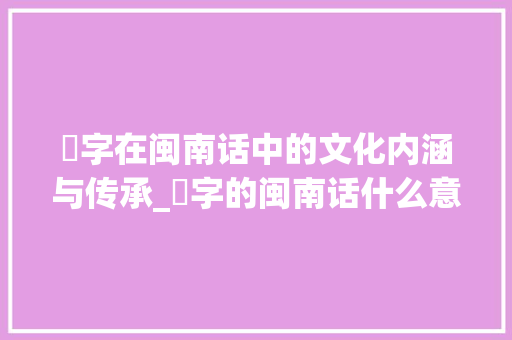 刣字在闽南话中的文化内涵与传承_刣字的闽南话什么意思