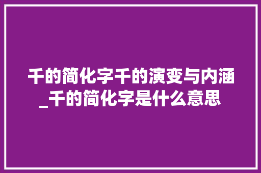 千的简化字千的演变与内涵_千的简化字是什么意思