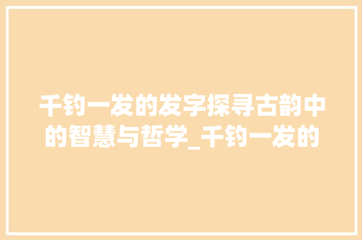 千钓一发的发字探寻古韵中的智慧与哲学_千钓一发的发字的意思