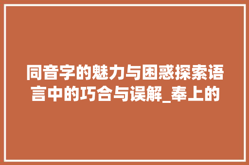 同音字的魅力与困惑探索语言中的巧合与误解_奉上的同音字是什么意思