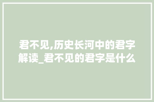 君不见,历史长河中的君字解读_君不见的君字是什么意思