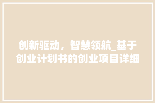 创新驱动，智慧领航_基于创业计划书的创业项目详细介绍