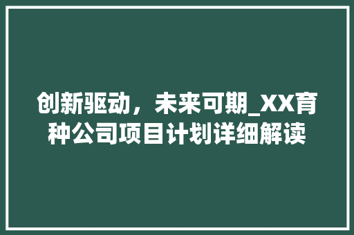 创新驱动，未来可期_XX育种公司项目计划详细解读