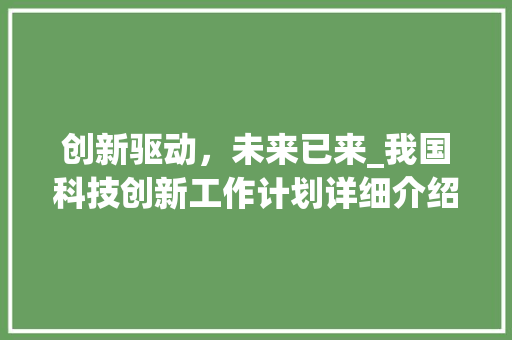 创新驱动，未来已来_我国科技创新工作计划详细介绍