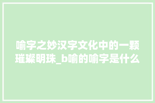 喻字之妙汉字文化中的一颗璀璨明珠_b喻的喻字是什么意思