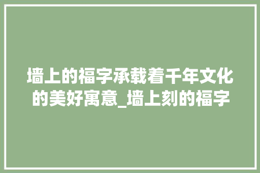 墙上的福字承载着千年文化的美好寓意_墙上刻的福字是什么意思