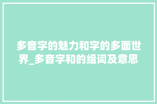 多音字的魅力和字的多面世界_多音字和的组词及意思