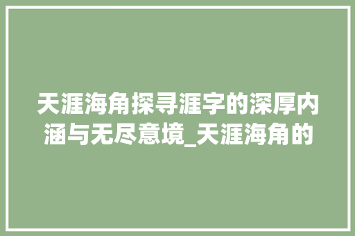 天涯海角探寻涯字的深厚内涵与无尽意境_天涯海角的涯字什么意思