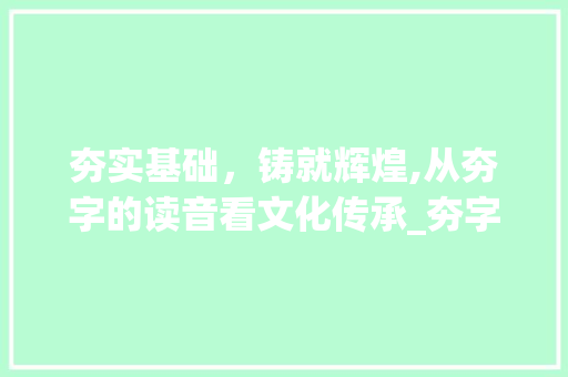 夯实基础，铸就辉煌,从夯字的读音看文化传承_夯字白话怎读出来的意思