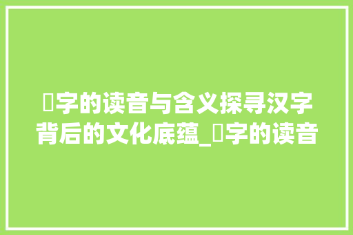 孄字的读音与含义探寻汉字背后的文化底蕴_孄字的读音是什么意思啊