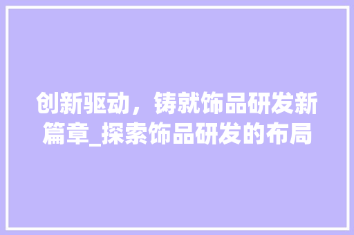 创新驱动，铸就饰品研发新篇章_探索饰品研发的布局与规划 短语