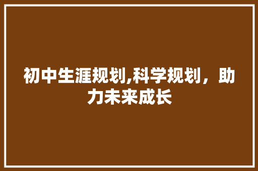 初中生涯规划,科学规划，助力未来成长