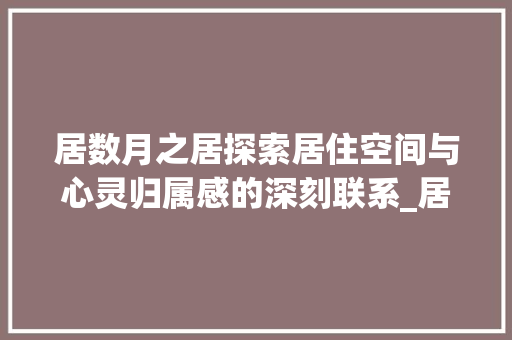 居数月之居探索居住空间与心灵归属感的深刻联系_居数月的居字是什么意思