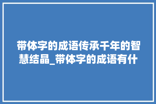 带体字的成语传承千年的智慧结晶_带体字的成语有什么意思