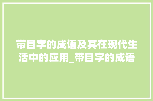 带目字的成语及其在现代生活中的应用_带目字的成语,还有意思