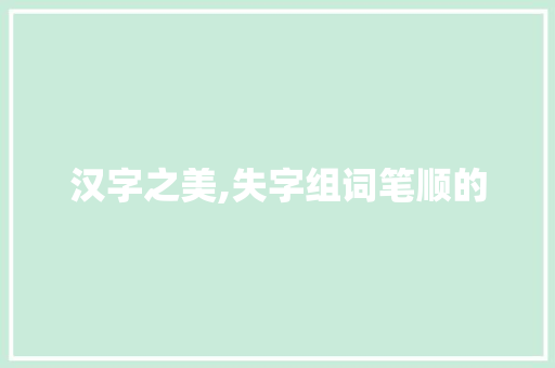 汉字之美,失字组词笔顺的