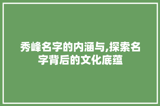 秀峰名字的内涵与,探索名字背后的文化底蕴