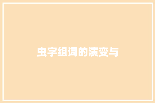 虫字组词的演变与