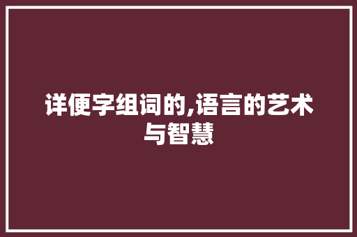 详便字组词的,语言的艺术与智慧 古代典籍