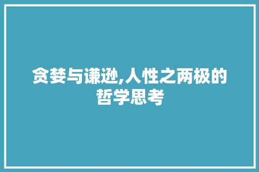 贪婪与谦逊,人性之两极的哲学思考