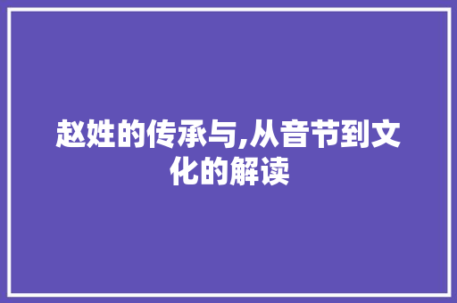 赵姓的传承与,从音节到文化的解读