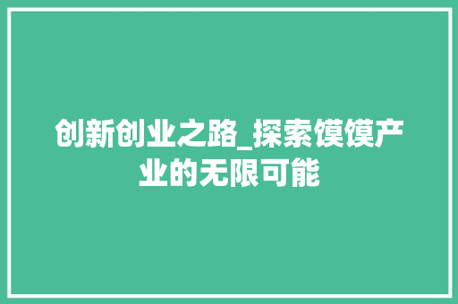 创新创业之路_探索馍馍产业的无限可能