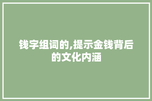 钱字组词的,提示金钱背后的文化内涵