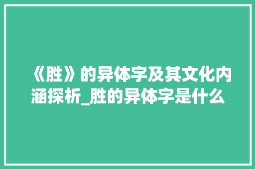 《胜》的异体字及其文化内涵探析_胜的异体字是什么意思