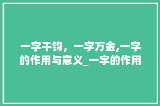 一字千钧，一字万金,一字的作用与意义_一字的作用和意思是什么