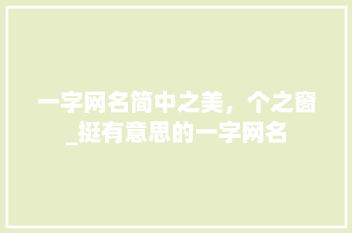 一字网名简中之美，个之窗_挺有意思的一字网名