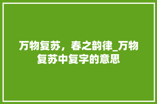 万物复苏，春之韵律_万物复苏中复字的意思