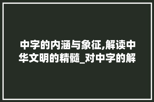 中字的内涵与象征,解读中华文明的精髓_对中字的解读是什么意思