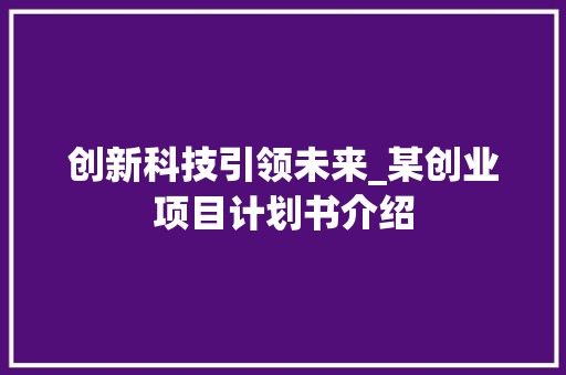 创新科技引领未来_某创业项目计划书介绍