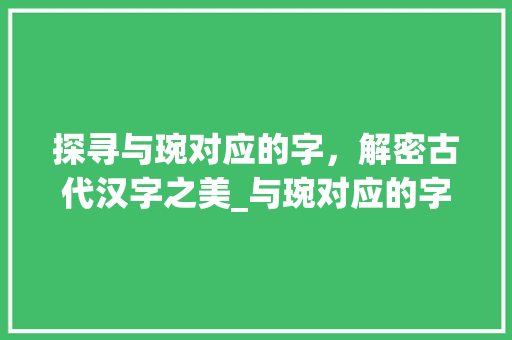 探寻与琬对应的字，解密古代汉字之美_与琬对应的字是什么意思