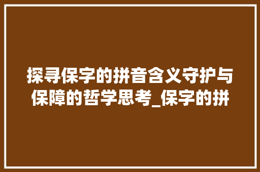 探寻保字的拼音含义守护与保障的哲学思考_保字的拼音是什么意思