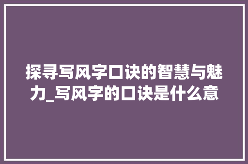 探寻写风字口诀的智慧与魅力_写风字的口诀是什么意思 反义词汇