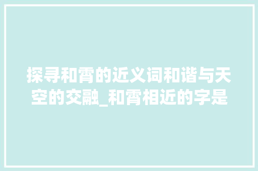 探寻和霄的近义词和谐与天空的交融_和霄相近的字是什么意思