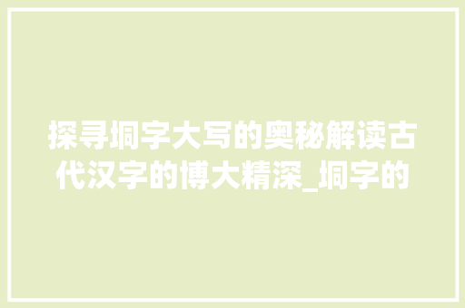 探寻垌字大写的奥秘解读古代汉字的博大精深_垌字的大写是什么意思呢