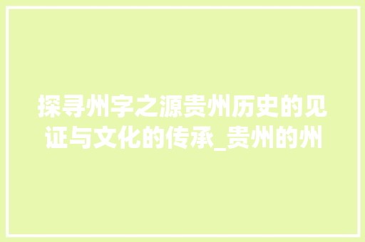 探寻州字之源贵州历史的见证与文化的传承_贵州的州字是什么意思