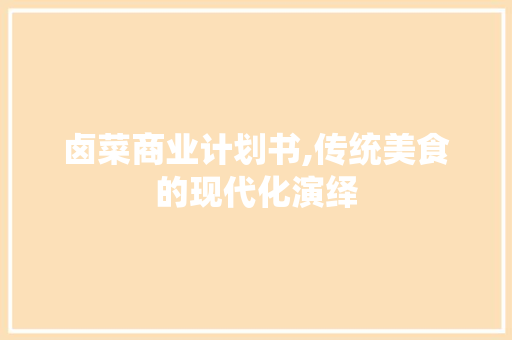 卤菜商业计划书,传统美食的现代化演绎