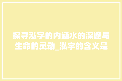 探寻泓字的内涵水的深邃与生命的灵动_泓字的含义是什么意思呢 英语单词